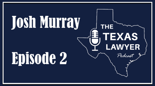 Josh Murray Shares Insights on Integrity and Balance | Texas Lawyer Podcast, Episode 2