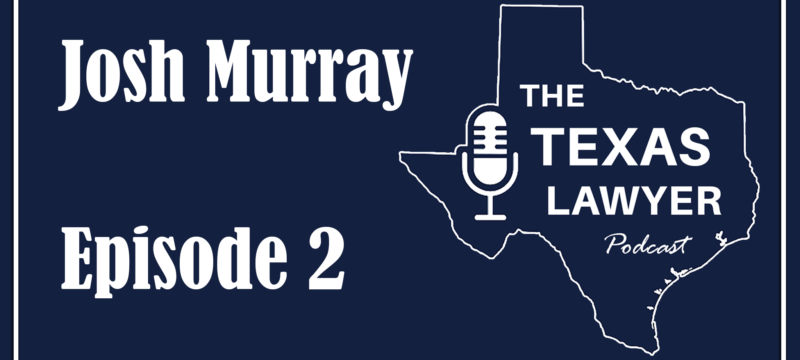 Josh Murray Shares Insights on Integrity and Balance | Texas Lawyer Podcast, Episode 2