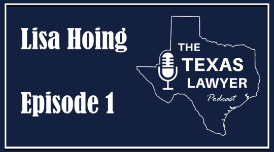 Lisa Hoing’s Unconventional Journey to Texas Law | Texas Lawyer Podcast, Episode 1